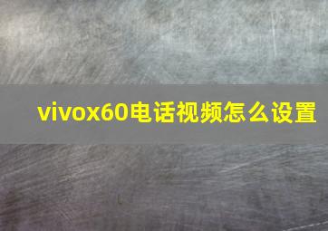 vivox60电话视频怎么设置