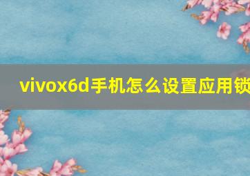 vivox6d手机怎么设置应用锁