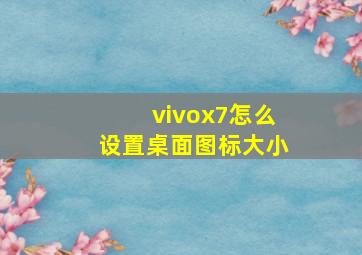 vivox7怎么设置桌面图标大小