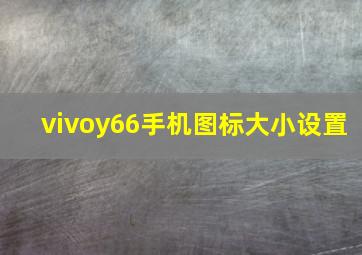 vivoy66手机图标大小设置