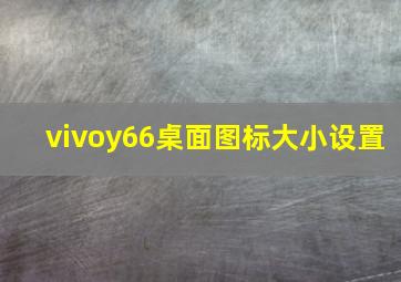 vivoy66桌面图标大小设置