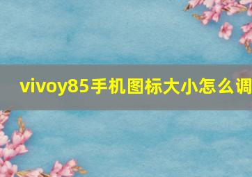 vivoy85手机图标大小怎么调