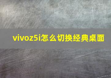 vivoz5i怎么切换经典桌面