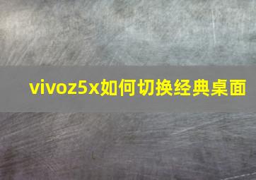 vivoz5x如何切换经典桌面