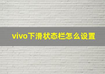 vivo下滑状态栏怎么设置