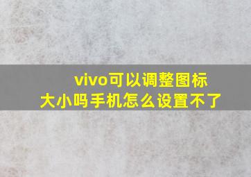 vivo可以调整图标大小吗手机怎么设置不了