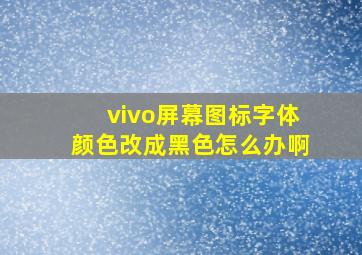 vivo屏幕图标字体颜色改成黑色怎么办啊