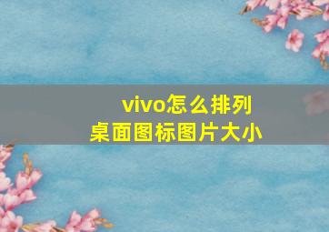 vivo怎么排列桌面图标图片大小