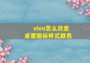 vivo怎么改变桌面图标样式颜色