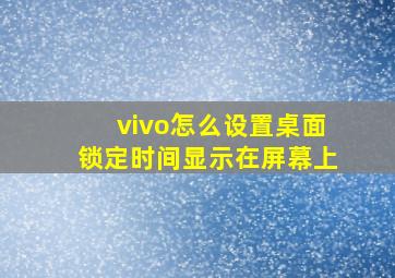 vivo怎么设置桌面锁定时间显示在屏幕上