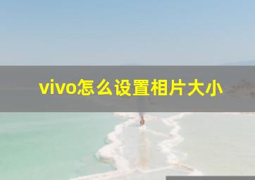 vivo怎么设置相片大小