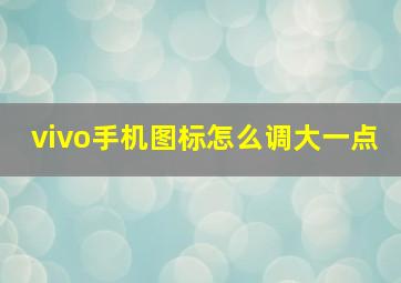 vivo手机图标怎么调大一点