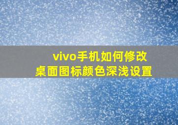 vivo手机如何修改桌面图标颜色深浅设置