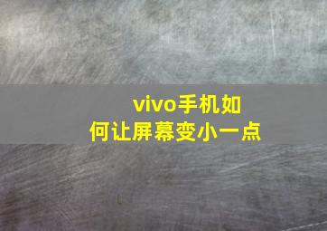 vivo手机如何让屏幕变小一点