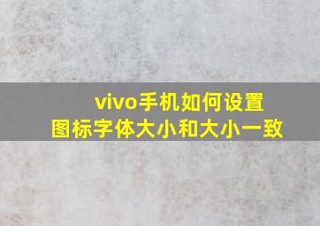 vivo手机如何设置图标字体大小和大小一致