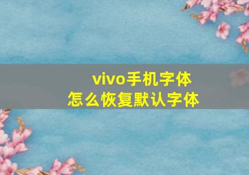 vivo手机字体怎么恢复默认字体