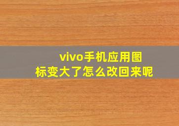 vivo手机应用图标变大了怎么改回来呢