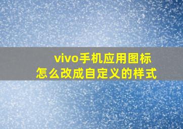 vivo手机应用图标怎么改成自定义的样式