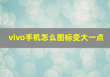 vivo手机怎么图标变大一点