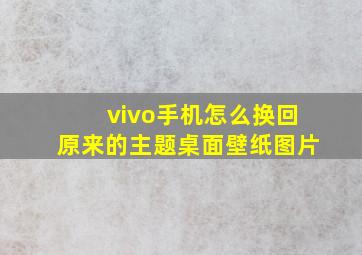 vivo手机怎么换回原来的主题桌面壁纸图片