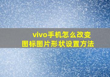 vivo手机怎么改变图标图片形状设置方法