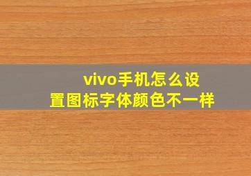 vivo手机怎么设置图标字体颜色不一样