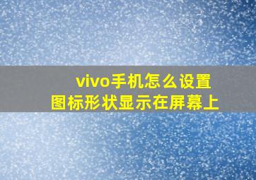 vivo手机怎么设置图标形状显示在屏幕上