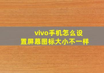 vivo手机怎么设置屏幕图标大小不一样