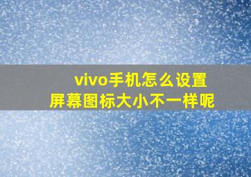 vivo手机怎么设置屏幕图标大小不一样呢