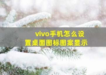 vivo手机怎么设置桌面图标图案显示