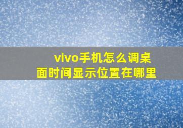 vivo手机怎么调桌面时间显示位置在哪里