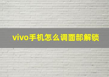 vivo手机怎么调面部解锁