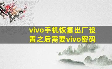 vivo手机恢复出厂设置之后需要vivo密码