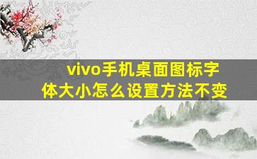 vivo手机桌面图标字体大小怎么设置方法不变