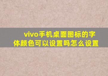 vivo手机桌面图标的字体颜色可以设置吗怎么设置