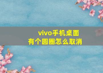 vivo手机桌面有个圆圈怎么取消