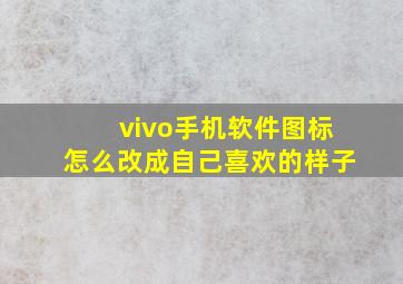 vivo手机软件图标怎么改成自己喜欢的样子