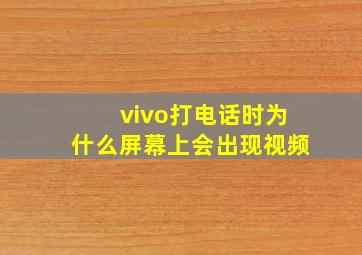 vivo打电话时为什么屏幕上会出现视频