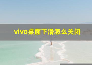 vivo桌面下滑怎么关闭