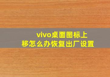 vivo桌面图标上移怎么办恢复出厂设置