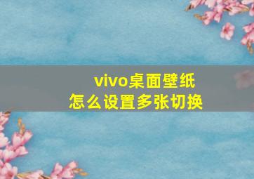 vivo桌面壁纸怎么设置多张切换