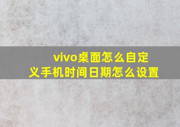 vivo桌面怎么自定义手机时间日期怎么设置