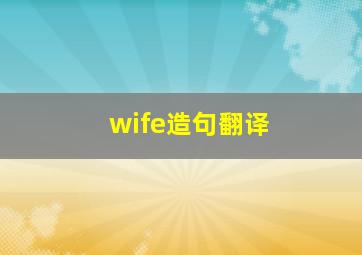 wife造句翻译