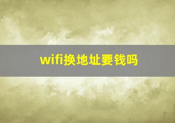 wifi换地址要钱吗