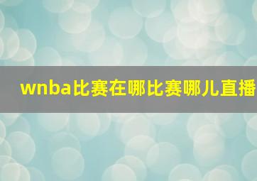 wnba比赛在哪比赛哪儿直播