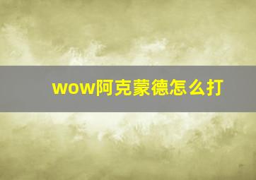 wow阿克蒙德怎么打