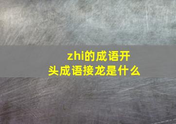 zhi的成语开头成语接龙是什么