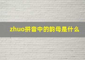 zhuo拼音中的韵母是什么