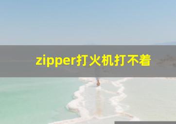 zipper打火机打不着