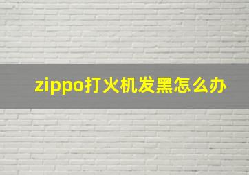 zippo打火机发黑怎么办